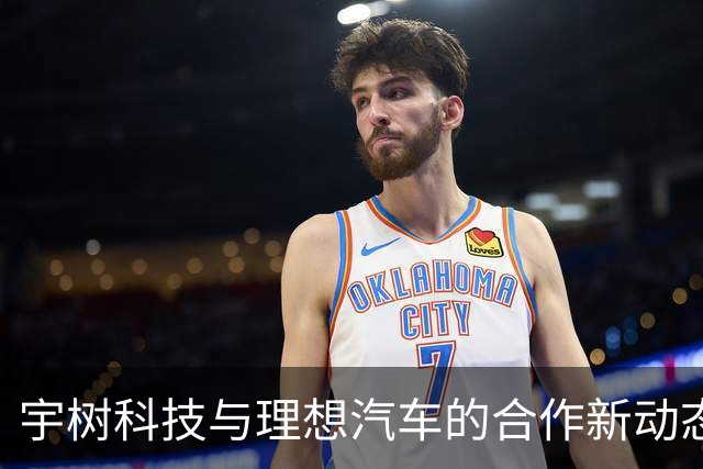 宇树科技与理想汽车的合作新动态引关注