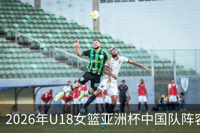 2026年U18女篮亚洲杯中国队阵容公布：李沅珊、胡瑞燕出战 赵圆圆未入选